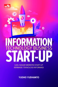 Information Technology Business Start-Up : Ilmu Dasar Merintis Start-Up Berbasis Teknologi Informasi