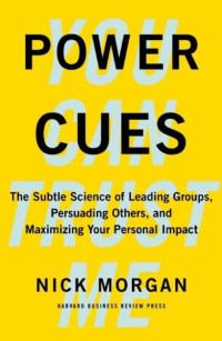 Power Cues: the subtle science of leading groups, persuading others, and maximizing your personal impact