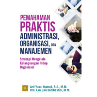 Image of Pemahaman Praktis Administrasi, Organisasi, Dan Manajemen