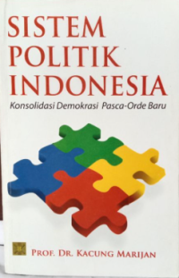 Sistem Politik Indonesia: Konsolidasi Demokrasi Pasca-Orde Baru