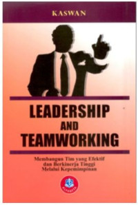 Image of Leadership And Teamworking : Membangun Tim Yang Efektif dan Berkinerja Tinggi Melalui Kepemimpinan