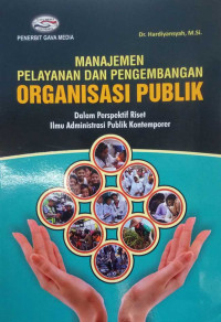 Image of Manajemen Pelayanan dan Pengembangan Organisasi Publik : dalam Perspektif Riset Ilmu Administrasi Publik Kontemporer